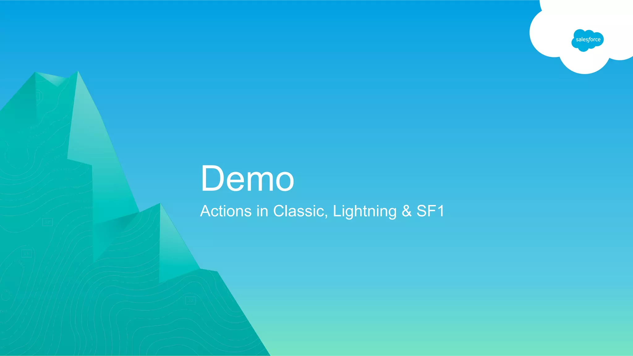 Demo
Actions in Classic, Lightning & SF1
 