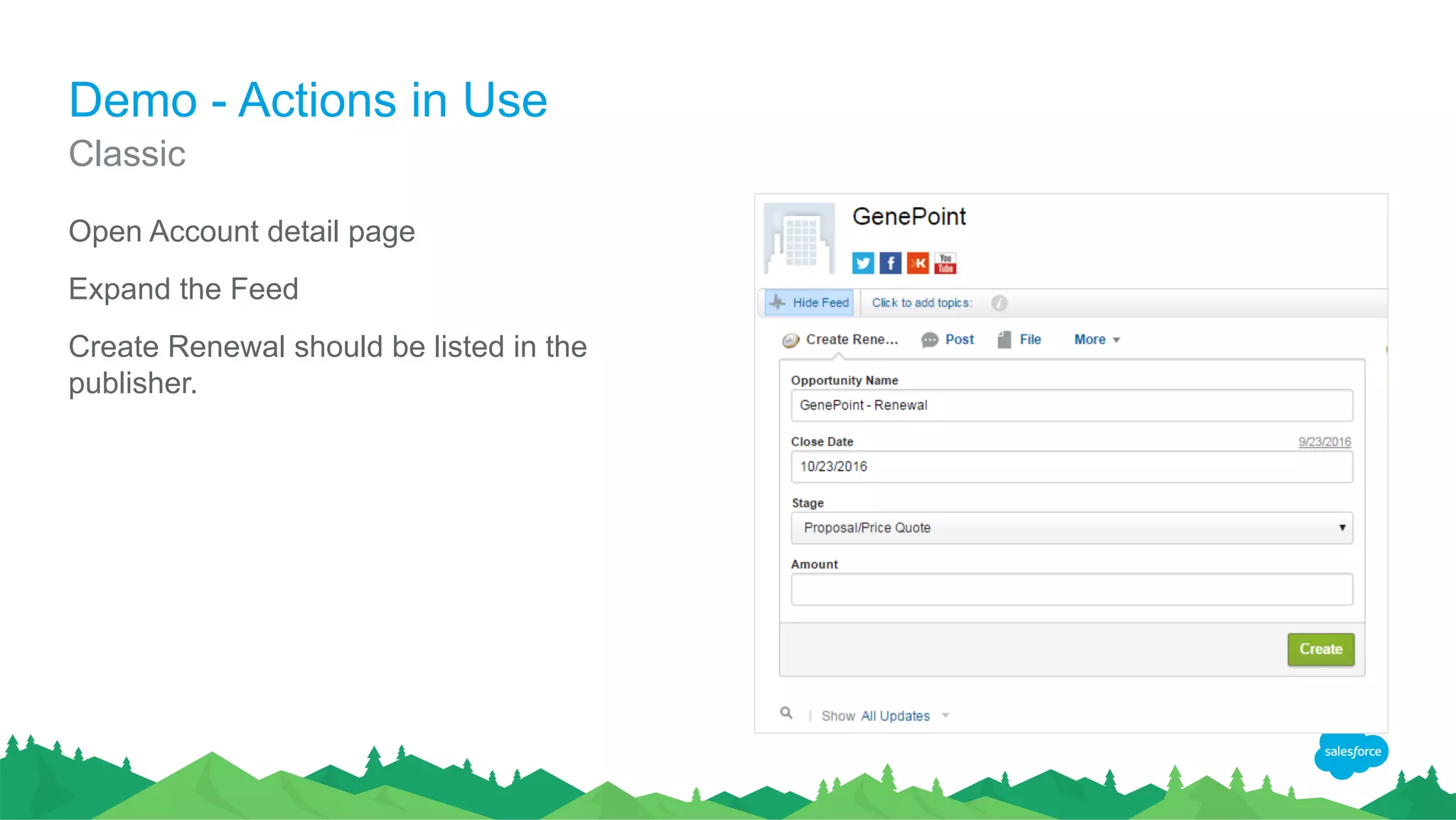 Demo - Actions in Use
Open Account detail page
Expand the Feed
Create Renewal should be listed in the
publisher.
Classic
 