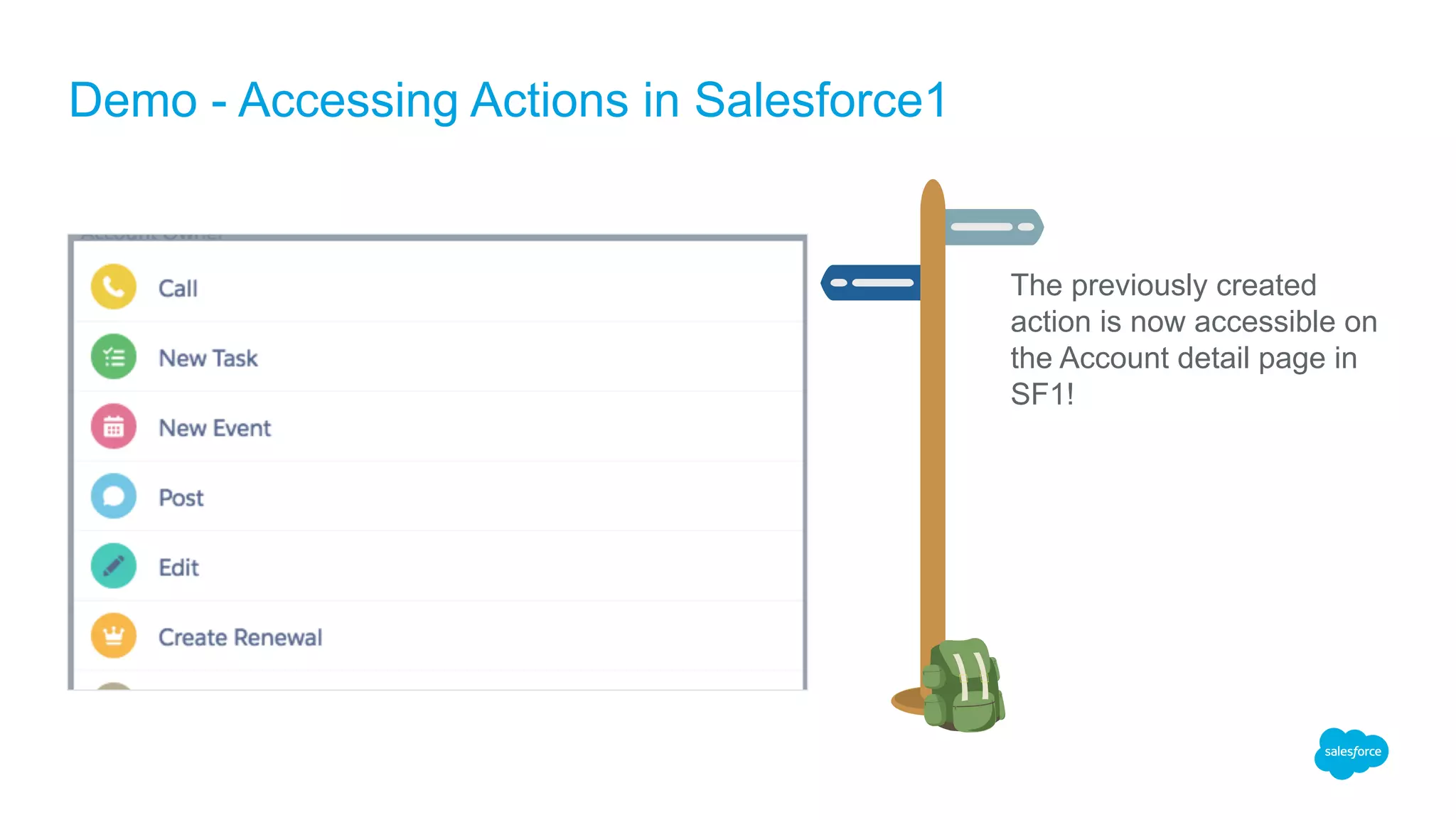 Demo - Accessing Actions in Salesforce1
The previously created
action is now accessible on
the Account detail page in
SF1!
 