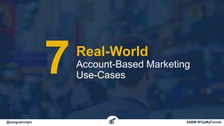 Real-World
Account-Based Marketing
Use-Cases7
@sangramvajre #ABM #FlipMyFunnel
 