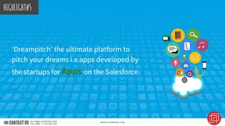 ‘Dreampitch’ the ultimate platform to
pitch your dreams i.e apps developed by
the startups for Apps on the Salesforce
HIGHLIGHT#5
 