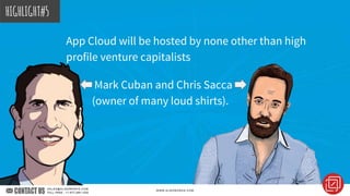 Mark Cuban and Chris Sacca
(owner of many loud shirts).
HIGHLIGHT#5
App Cloud will be hosted by none other than high
profile venture capitalists
 
