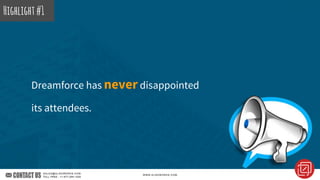 Dreamforce has never disappointed
its attendees.
Highlight#1
 