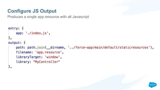 Configure JS Output
Produces a single app.resource with all Javascript
 