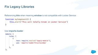 Fix Legacy Libraries
Referencing this when meaning window is not compatible with Locker Service:
Use imports-loader
 