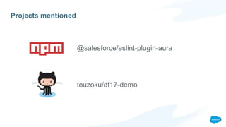 Projects mentioned
@salesforce/eslint-plugin-aura
touzoku/df17-demo
 