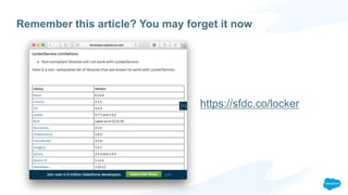Remember this article? You may forget it now
https://sfdc.co/locker
 