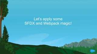 Let’s apply some
SFDX and Webpack magic!
 