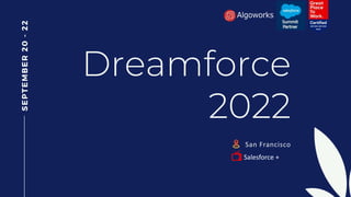 Dreamforce
2022
San Francisco
S
E
P
T
E
M
B
E
R
2
0
-
2
2
Salesforce +
 