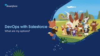 DevOps with Salesforce
What are my options?
 
