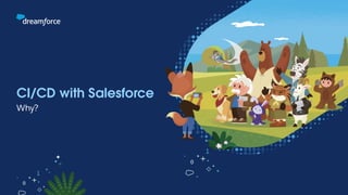 CI/CD with Salesforce
Why?
 