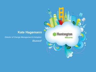 Kate Hagemann
Director of Change Management & Adoption

                              Bluewolf
 