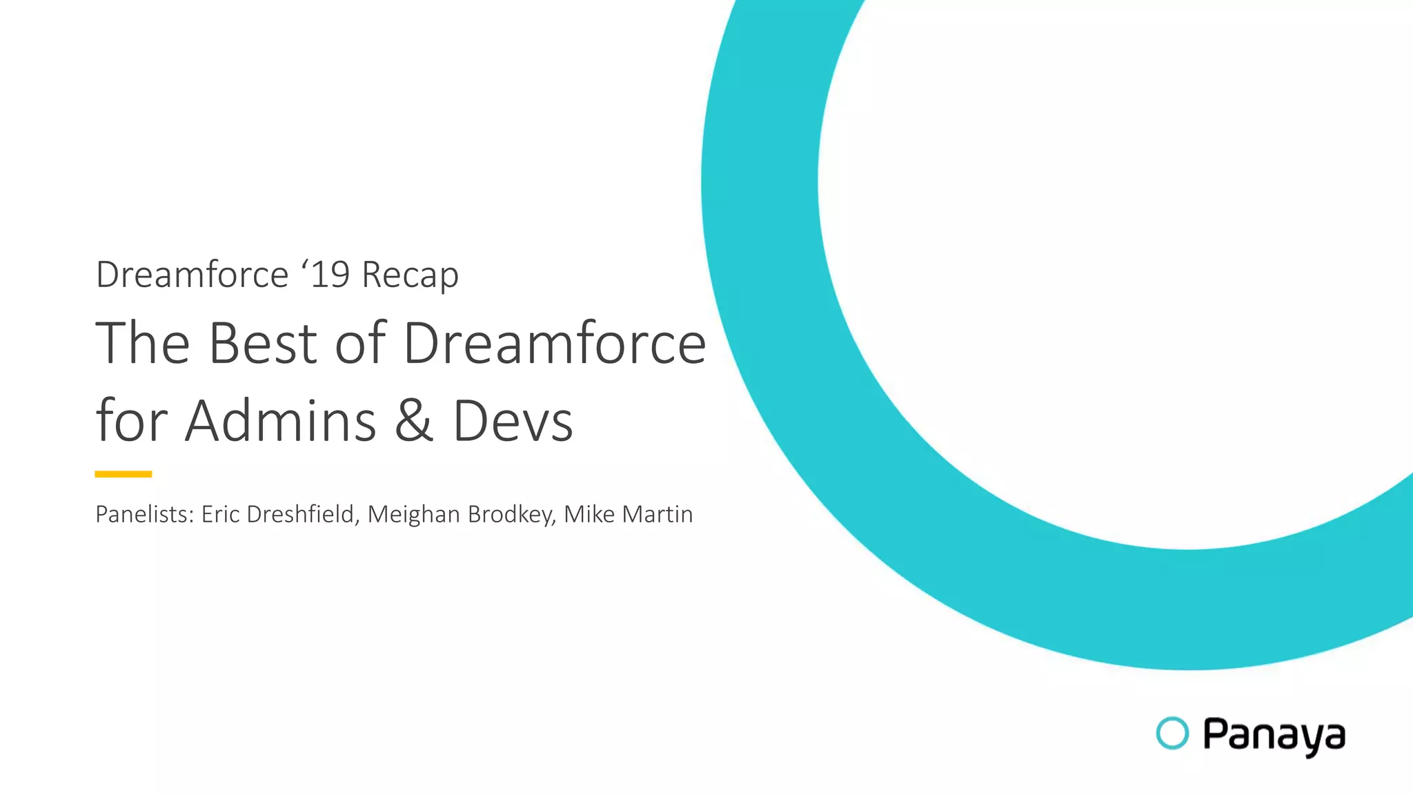 The Best of Dreamforce
for Admins & Devs
Panelists: Eric Dreshfield, Meighan Brodkey, Mike Martin
Dreamforce ‘19 Recap