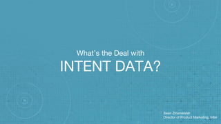 What’s the Deal with
INTENT DATA?
Sean Zinsmeister
Director of Product Marketing, Infer
 