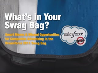 What’s in Your
Swag Bag?
Smart Moves & Missed Opportunities
for Companies Advertising in the
Dreamforce 2011 Swag Bag
 