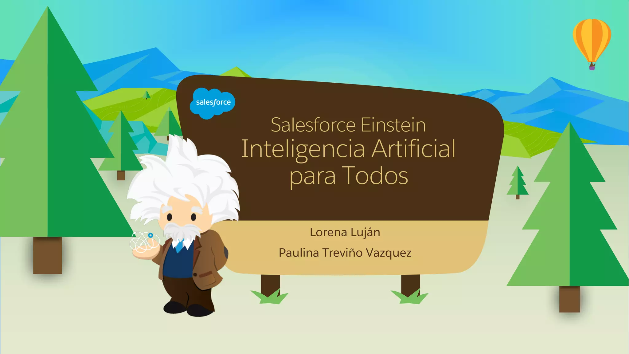 Salesforce Einstein
Inteligencia Artificial
para Todos
Lorena Luján
Paulina Treviño Vazquez
 