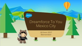 Dreamforce To You
Mexico City
​18 Enero 2017
​iBienvenidos!
 