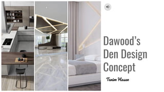 Dawood’s
Den Design
Concept
Tanim Hasan
 