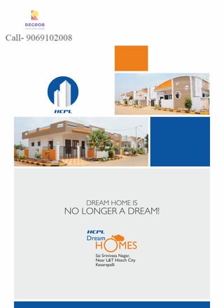 DREAM HOME IS
NO LONGER A DREAM!
Dream
H MES
Sai Srinivasa Nagar,
Near L&T Hitech City
Kesarapalli
 