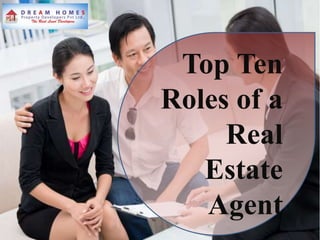Top Ten
Roles of a
Real
Estate
Agent
 
