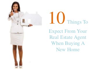 10Things To
Expect From Your
Real Estate Agent
When Buying A
New Home
 