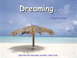 Dreaming.. Just wait for the music to start, don’t click… Imaginary voyage 