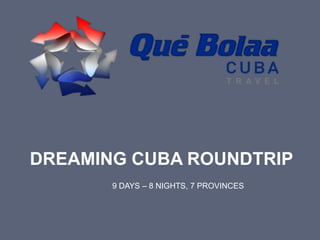 DREAMING CUBA ROUNDTRIP
9 DAYS – 8 NIGHTS, 7 PROVINCES
 