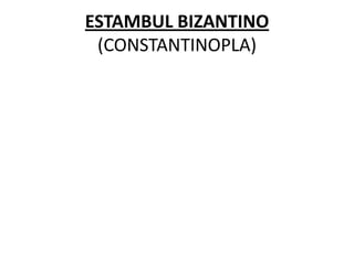 ESTAMBUL BIZANTINO
 (CONSTANTINOPLA)
 