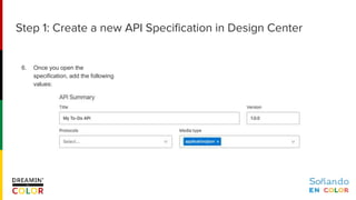 6. Once you open the
specification, add the following
values:
Step 1: Create a new API Specification in Design Center
 