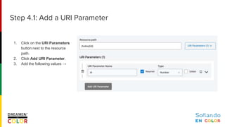 1. Click on the URI Parameters
button next to the resource
path.
2. Click Add URI Parameter.
3. Add the following values →
Step 4.1: Add a URI Parameter
 