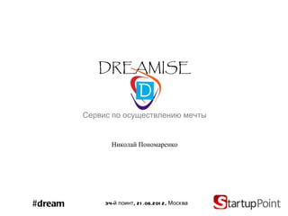 DREAMISE


         Сервис по осуществлению мечты


                Николай Пономаренко




#dream        34-й поинт , 21 .06.201 2, Москва
 