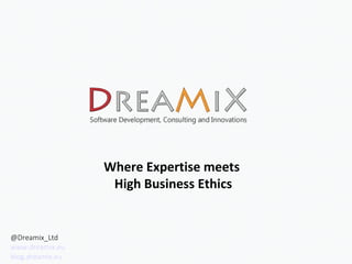 @Dreamix_Ltd
www.dreamix.eu
blog.dreamix.eu
Where Expertise meets
High Business Ethics
 
