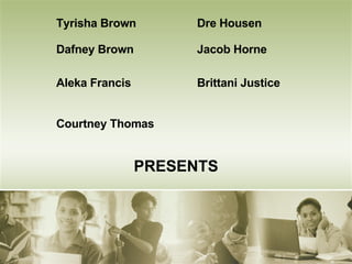 Tyrisha Brown Dre Housen Dafney Brown Jacob Horne Aleka Francis Brittani Justice Courtney Thomas PRESENTS 