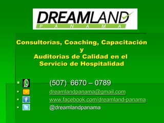  (507) 6670 – 0789
 dreamlandpanama@gmail.com
 www.facebook.com/dreamland-panama
 @dreamlandpanama
 