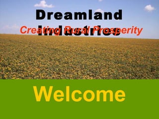 Dreamland Industries Welcome Creating Rural Prosperity 