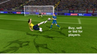 Buy, sell
or bid for
players.
 