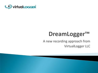 A new recording approach from
             VirtualLogger LLC
 