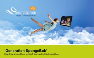 ‘Generation SpongeBob’
Who they are and how to reach them with digital marketing
 