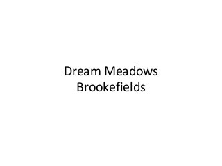 Dream Meadows
Brookefields

 