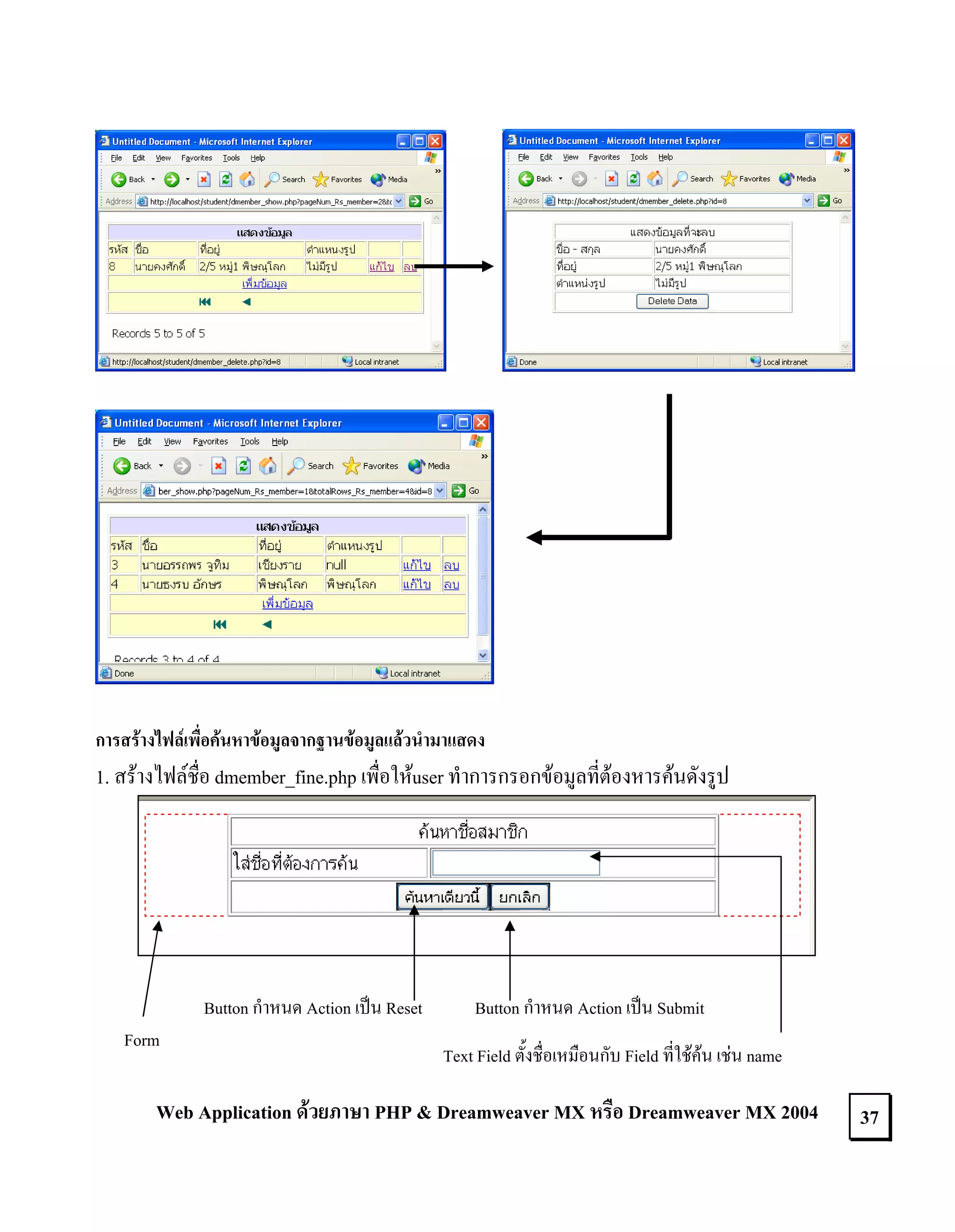การสรางไฟลเพื่อคนหาขอมูลจากฐานขอมูลแลวนํามาแสดง

1. สรางไฟลชื่อ dmember_fine.php เพื่อใหuser ทําการกรอกขอมูลที่ตองหารคนดังรูป

Button กําหนด Action เปน Reset
Form

Button กําหนด Action เปน Submit
Text Field ตั้งชื่อเหมือนกับ Field ที่ใชคน เชน name

Web Application ดวยภาษา PHP & Dreamweaver MX หรือ Dreamweaver MX 2004

37

 