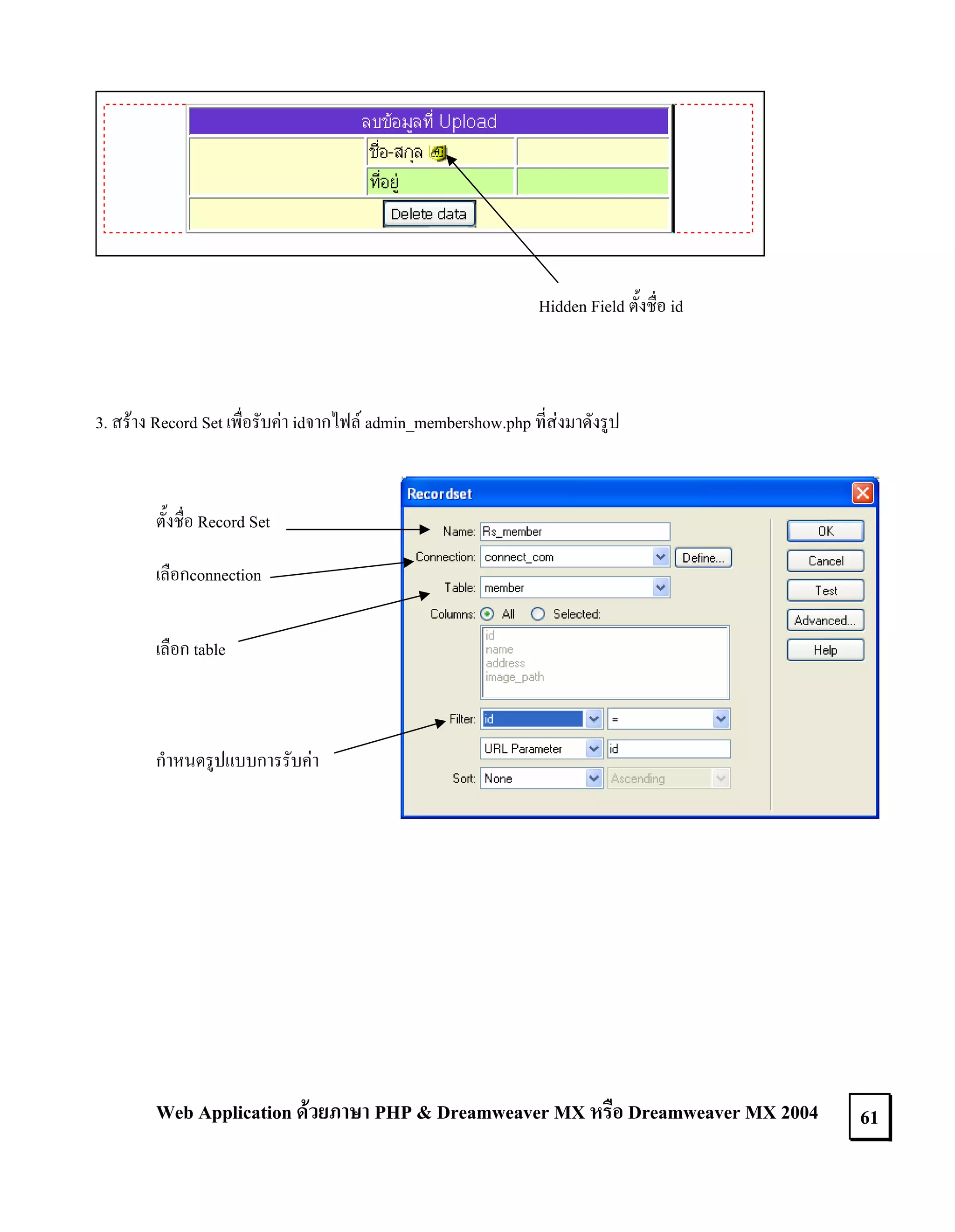 Hidden Field ตั้งชื่อ id

3. สราง Record Set เพื่อรับคา idจากไฟล admin_membershow.php ที่สงมาดังรูป

ตั้งชื่อ Record Set
เลือกconnection
เลือก table

กําหนดรูปแบบการรับคา

Web Application ดวยภาษา PHP & Dreamweaver MX หรือ Dreamweaver MX 2004

61

 