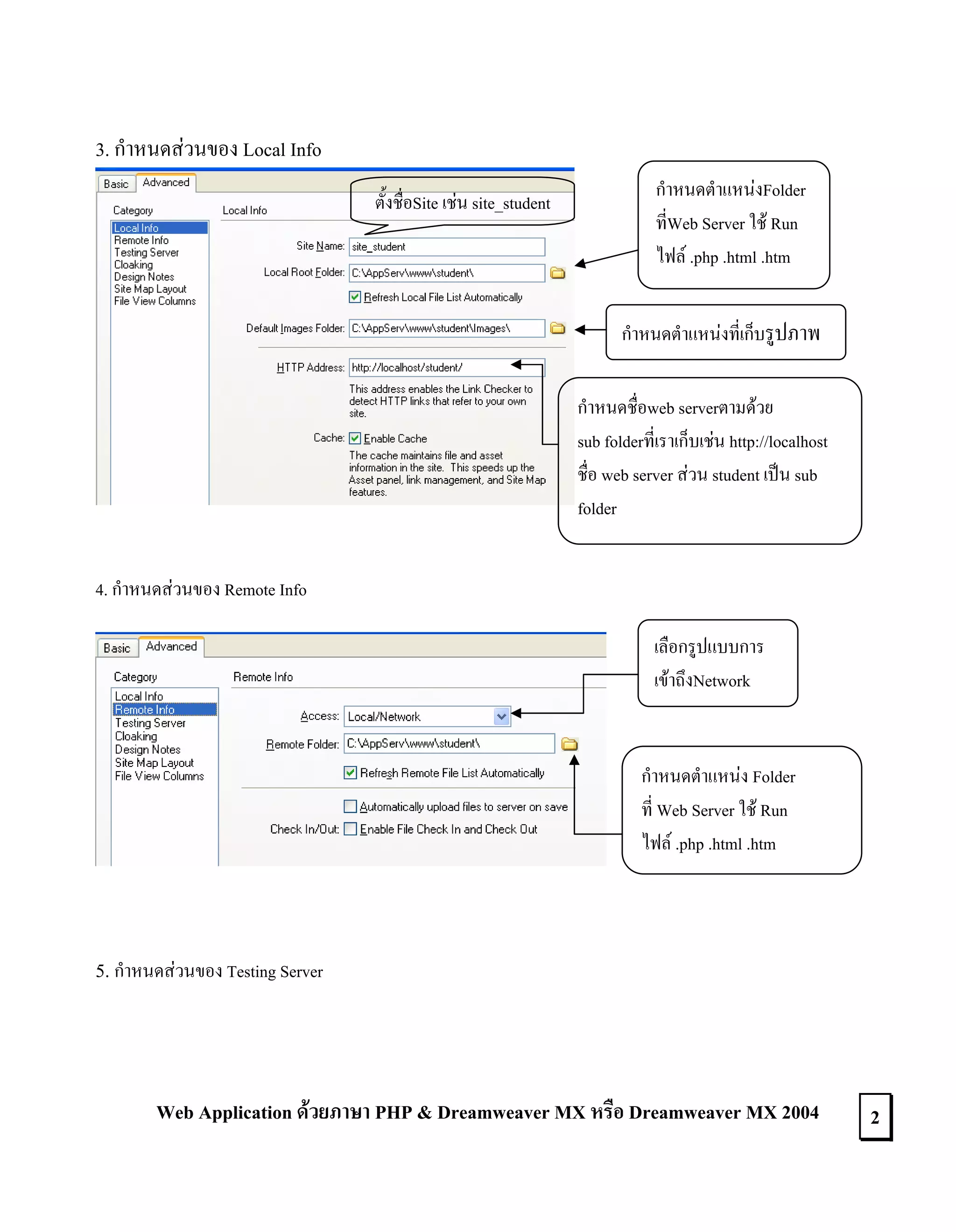 3. กําหนดสวนของ Local Info
ตั้งชื่อSite เชน site_student

กําหนดตําแหนงFolder
ที่Web Server ใช Run
ไฟล .php .html .htm
กําหนดตําแหนงที่เก็บรูปภาพ
กําหนดชื่อweb serverตามดวย
sub folderที่เราเก็บเชน http://localhost
ชื่อ web server สวน student เปน sub
folder

4. กําหนดสวนของ Remote Info
เลือกรูปแบบการ
เขาถึงNetwork

กําหนดตําแหนง Folder
ที่ Web Server ใช Run
ไฟล .php .html .htm

5. กําหนดสวนของ Testing Server

Web Application ดวยภาษา PHP & Dreamweaver MX หรือ Dreamweaver MX 2004

2

 