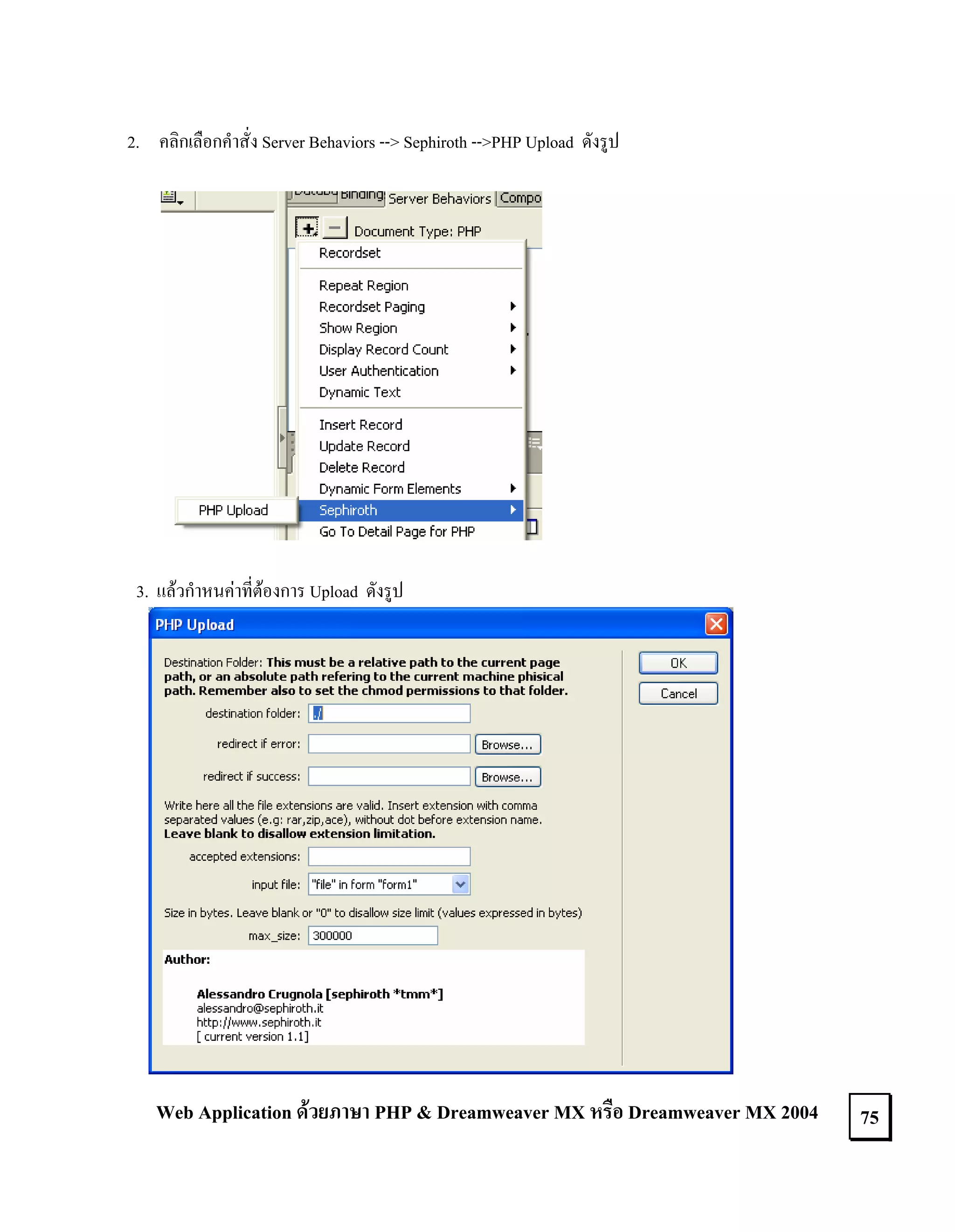 2. คลิกเลือกคําสั่ง Server Behaviors --> Sephiroth -->PHP Upload ดังรูป

3. แลวกําหนคาที่ตองการ Upload ดังรูป

Web Application ดวยภาษา PHP & Dreamweaver MX หรือ Dreamweaver MX 2004

75

 