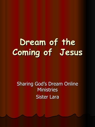 Dream of the Coming of  Jesus Sharing God’s Dream Online Ministries Sister Lara 