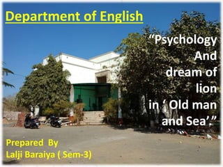 Department of English
“Psychology
And
dream of
lion
in ‘ Old man
and Sea’.”
Prepared By
Lalji Baraiya ( Sem-3)
 