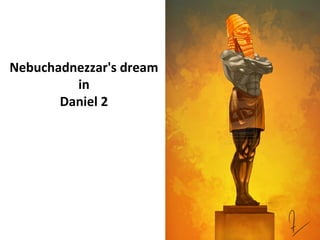 Nebuchadnezzar's dream
in
Daniel 2
 