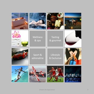 Wellness           Tasting
 & spa            & gourmet




 Sport &           Lifestyle
adrenaline        & Exclusive




      Dream On Experience       3
 