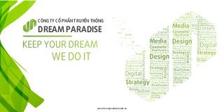CÔNG TY CỔ PHẦN TRUYỀN THÔNG
DREAM PARADISE
www.dreamparadisemedia.vn
 