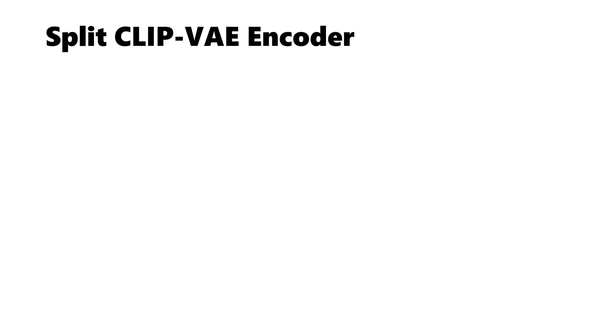 Split CLIP-VAE Encoder
 