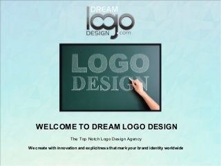WELCOME TO DREAM LOGO DESIGN
The Top Notch Logo Design Agency
We create with innovation and explicitness that mark your brand identity worldwide
 